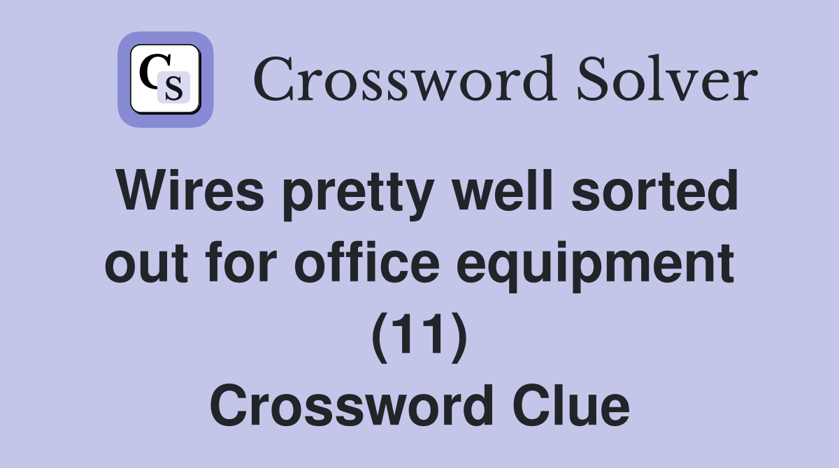 Wires pretty well sorted out for office equipment (11) Crossword Clue